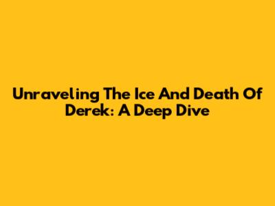 Unraveling The Ice And Death Of Derek: A Deep Dive