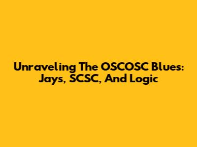 Unraveling The OSCOSC Blues: Jays, SCSC, And Logic