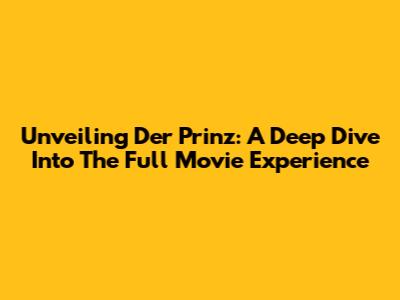 Unveiling 'Der Prinz': A Deep Dive Into The Full Movie Experience