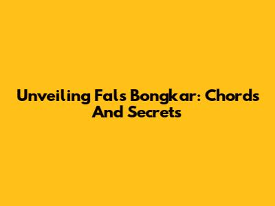Unveiling 'Fals Bongkar': Chords And Secrets