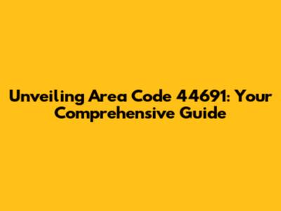 Unveiling Area Code 44691: Your Comprehensive Guide
