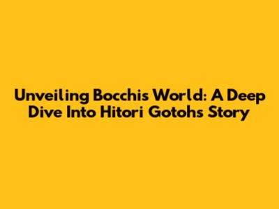 Unveiling Bocchi's World: A Deep Dive Into Hitori Gotoh's Story