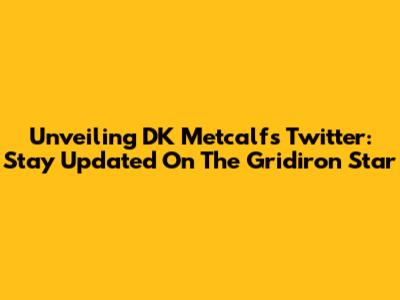 Unveiling DK Metcalf's Twitter: Stay Updated On The Gridiron Star