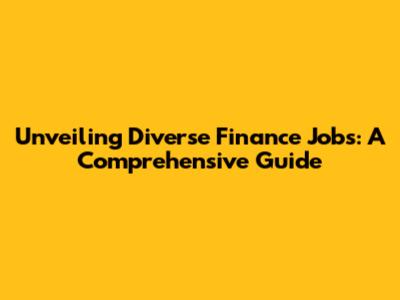 Unveiling Diverse Finance Jobs: A Comprehensive Guide