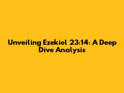 Unveiling Ezekiel 23:14: A Deep Dive Analysis