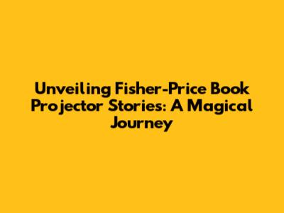 Unveiling Fisher-Price Book Projector Stories: A Magical Journey