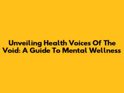 Unveiling Health Voices Of The Void: A Guide To Mental Wellness
