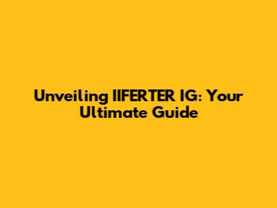 Unveiling IIFERTER IG: Your Ultimate Guide