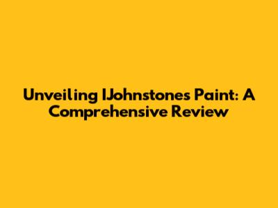 Unveiling IJohnstone's Paint: A Comprehensive Review