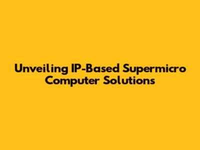 Unveiling IP-Based Supermicro Computer Solutions