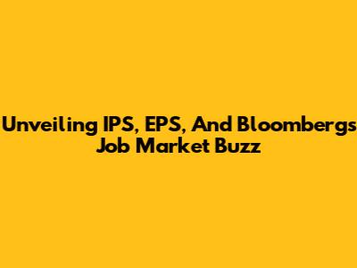 Unveiling IPS, EPS, And Bloomberg's Job Market Buzz