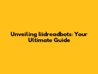 Unveiling Iiidreadbots: Your Ultimate Guide
