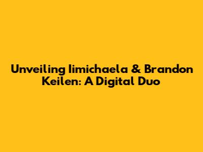 Unveiling Iimichaela & Brandon Keilen: A Digital Duo