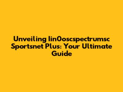 Unveiling Iin0oscspectrumsc Sportsnet Plus: Your Ultimate Guide