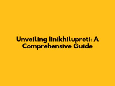 Unveiling Iinikhilupreti: A Comprehensive Guide