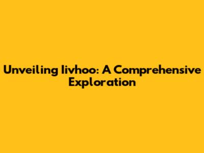Unveiling Iivhoo: A Comprehensive Exploration