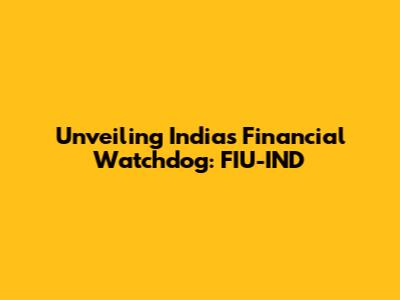 Unveiling India's Financial Watchdog: FIU-IND