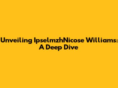 Unveiling IpselmzhNicose Williams: A Deep Dive