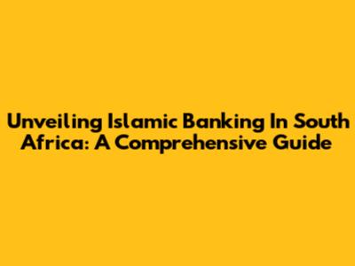 Unveiling Islamic Banking In South Africa: A Comprehensive Guide
