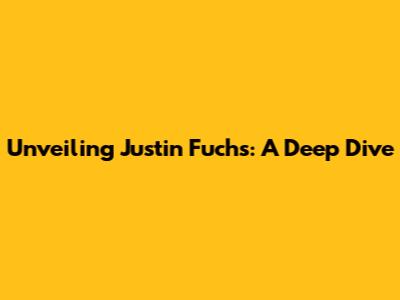 Unveiling Justin Fuchs: A Deep Dive