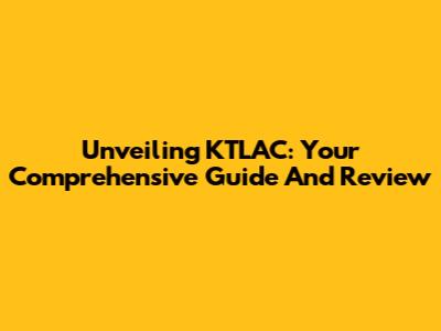 Unveiling KTLAC: Your Comprehensive Guide And Review