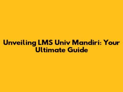 Unveiling LMS Univ Mandiri: Your Ultimate Guide