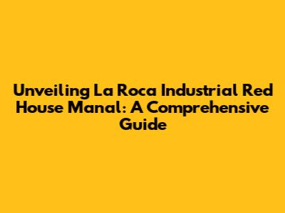 Unveiling La Roca Industrial Red House Manal: A Comprehensive Guide