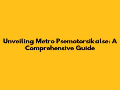 Unveiling Metro Psemotorsikalse: A Comprehensive Guide