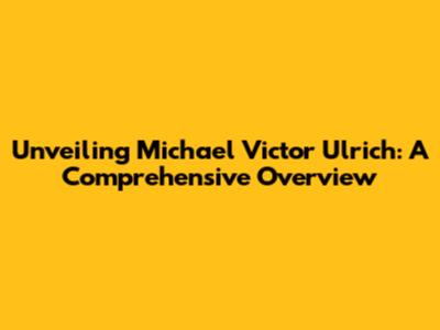 Unveiling Michael Victor Ulrich: A Comprehensive Overview