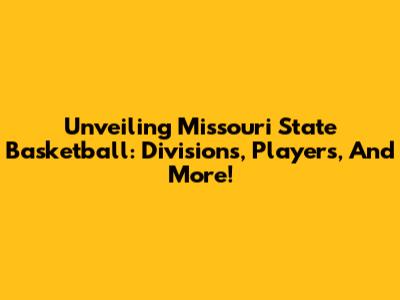 Unveiling Missouri State Basketball: Divisions, Players, And More!