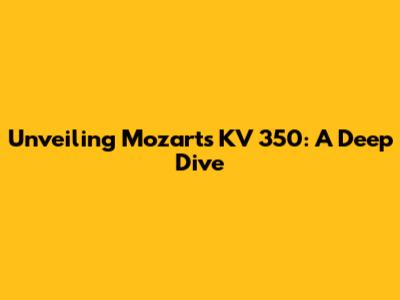 Unveiling Mozart's KV 350: A Deep Dive
