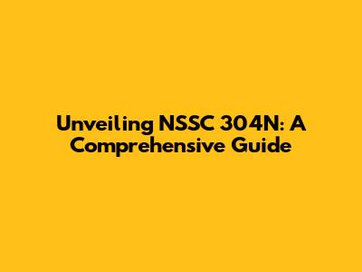 Unveiling NSSC 304N: A Comprehensive Guide