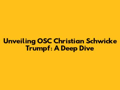 Unveiling OSC Christian Schwicke Trumpf: A Deep Dive