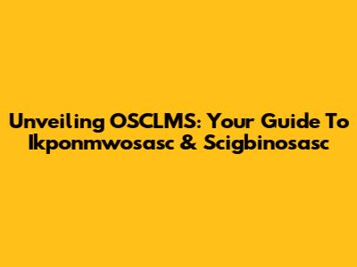 Unveiling OSCLMS: Your Guide To Ikponmwosasc & Scigbinosasc