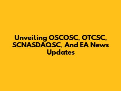 Unveiling OSCOSC, OTCSC, SCNASDAQSC, And EA News Updates