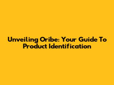 Unveiling Oribe: Your Guide To Product Identification