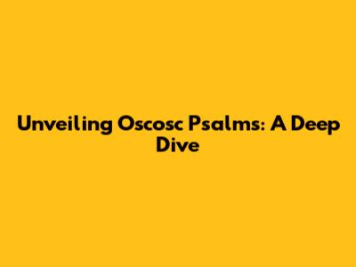 Unveiling Oscosc Psalms: A Deep Dive