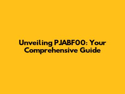 Unveiling PJABF00: Your Comprehensive Guide