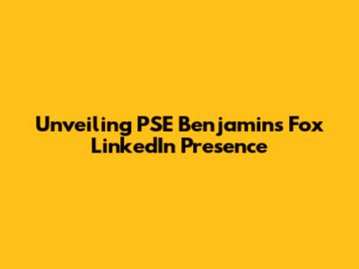 Unveiling PSE Benjamin's Fox LinkedIn Presence