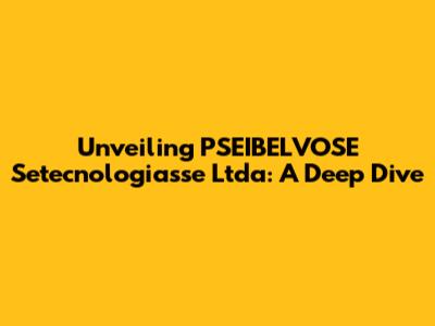 Unveiling PSEIBELVOSE Setecnologiasse Ltda: A Deep Dive