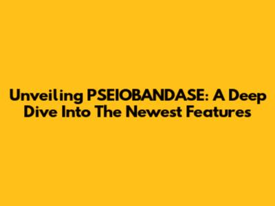 Unveiling PSEIOBANDASE: A Deep Dive Into The Newest Features