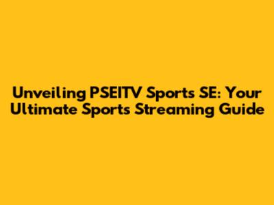 Unveiling PSEITV Sports SE: Your Ultimate Sports Streaming Guide