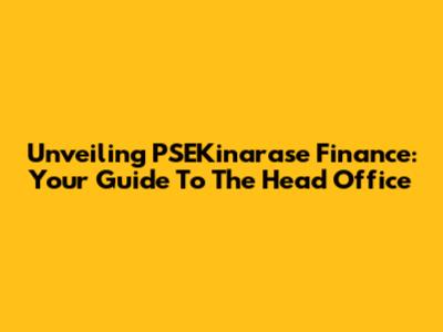 Unveiling PSEKinarase Finance: Your Guide To The Head Office