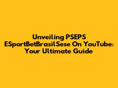 Unveiling PSEPS ESportBetBrasilSese On YouTube: Your Ultimate Guide