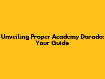 Unveiling Proper Academy Dorado: Your Guide