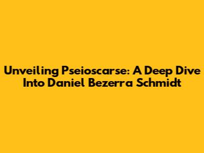 Unveiling Pseioscarse: A Deep Dive Into Daniel Bezerra Schmidt