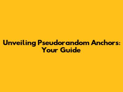 Unveiling Pseudorandom Anchors: Your Guide