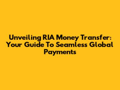 Unveiling RIA Money Transfer: Your Guide To Seamless Global Payments