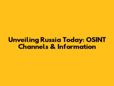 Unveiling Russia Today: OSINT Channels & Information