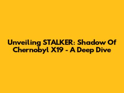 Unveiling STALKER: Shadow Of Chernobyl X19 - A Deep Dive
